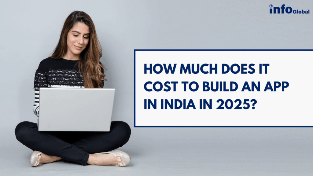App Development Cost in India 2025 | InfoGlobal’s Complete Guide